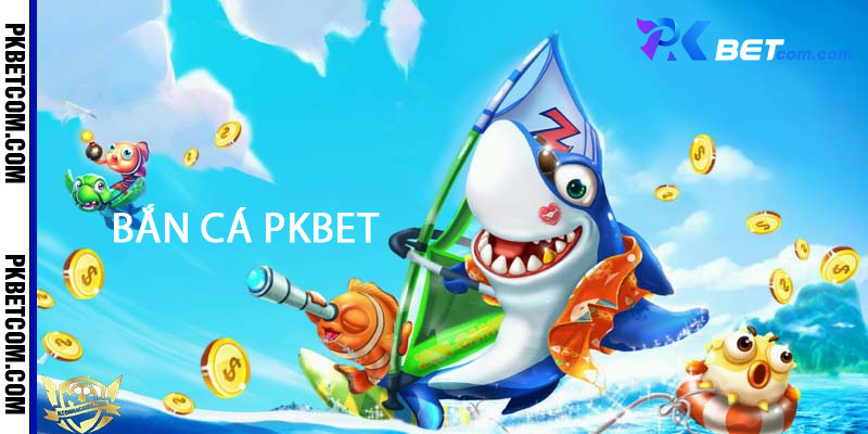 Bắn Cá Pkbet